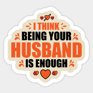 I Think Being Your Husband Is Enough Sticker